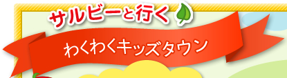 サルビーと行く わくわくキッズタウン